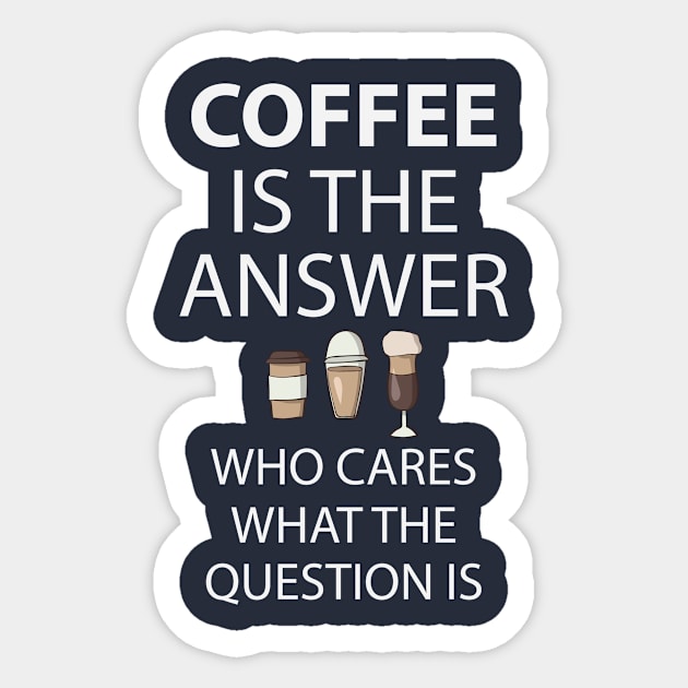 Coffee Is The Answer Who Cares What The Question Is Sticker by teegear